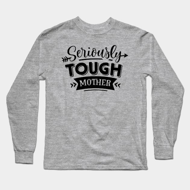 Seriously Tough Mother For Mothers Day Long Sleeve T-Shirt by Dylante